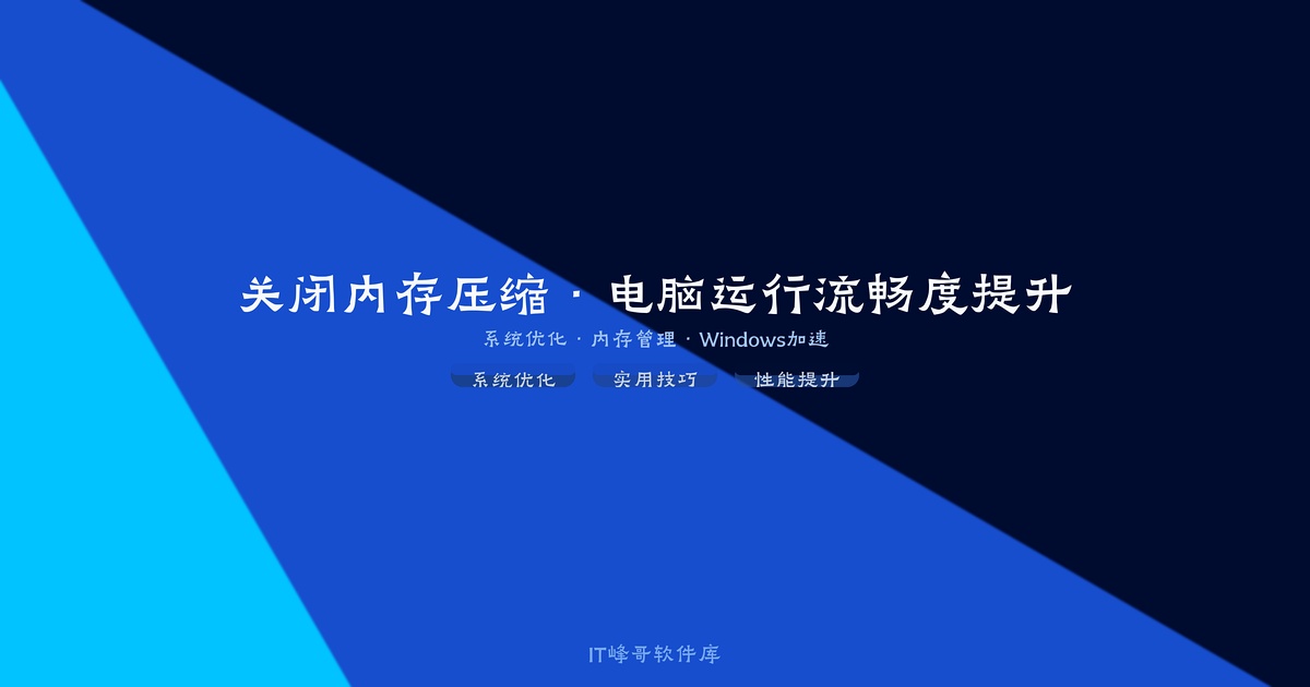 Windows关闭内存压缩提升电脑的运行流畅度80% - IT峰哥软件库