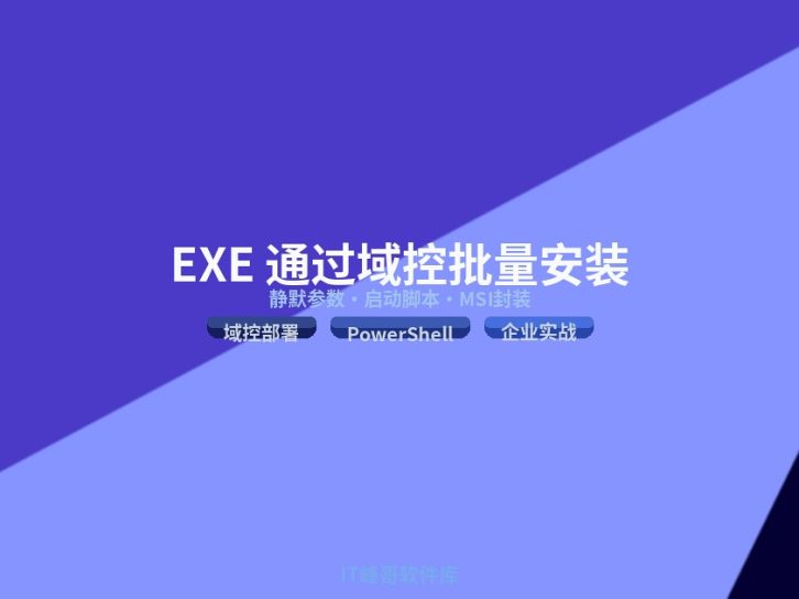 EXE 安装包如何通过域控批量部署?静默安装、GPO脚本与MSI封装实战
